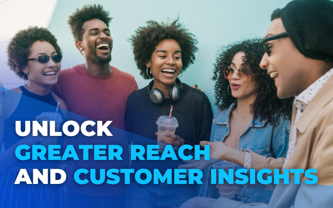 Unlock Greater Reach and Customer Insight