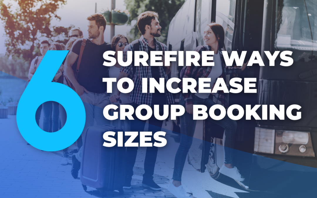 6 Surefire Ways to Increase Group Booking Sizes