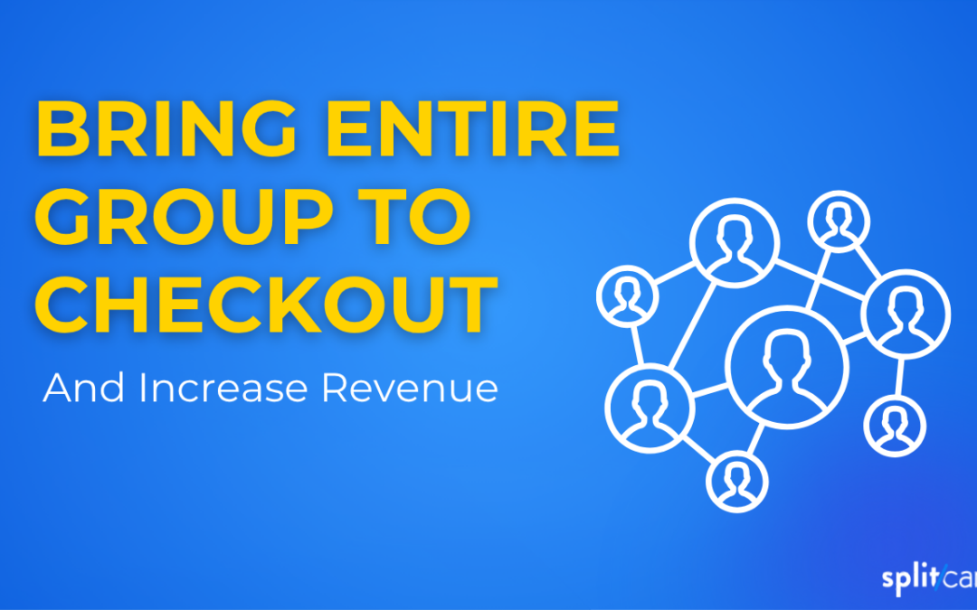 Increase Revenue By Bringing Entire Group To Checkout